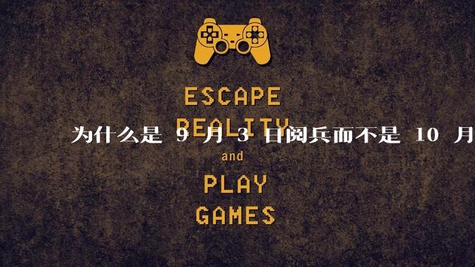 为什么是 9 月 3 日阅兵而不是 10 月 1 日国庆阅兵？