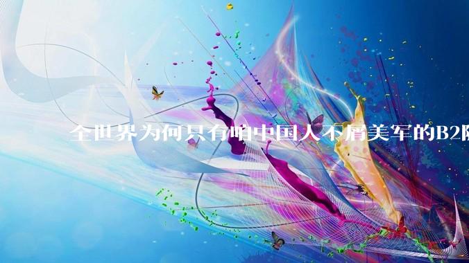 全世界为何只有咱中国人不屑美军的B2隐身轰炸机？