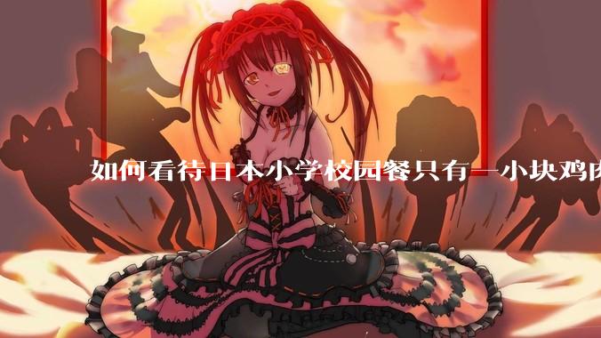 如何看待日本小学校园餐只有一小块鸡肉？