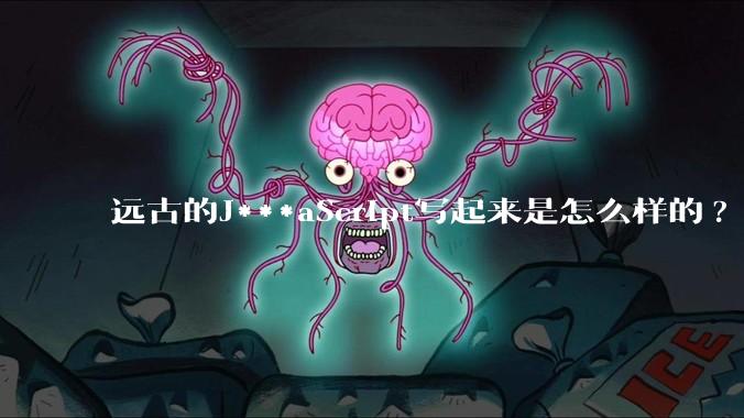 远古的J***aScript写起来是怎么样的?