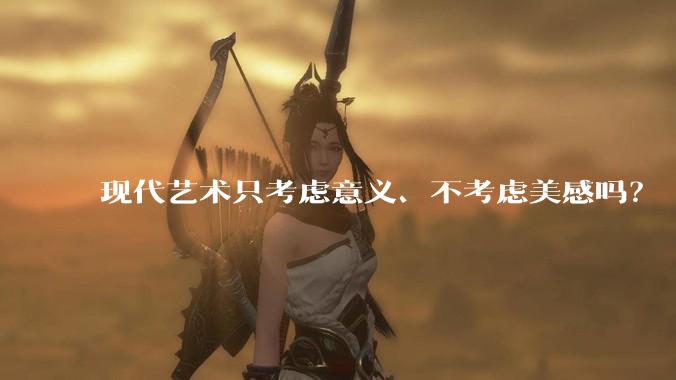 现代艺术只考虑意义、不考虑美感吗？